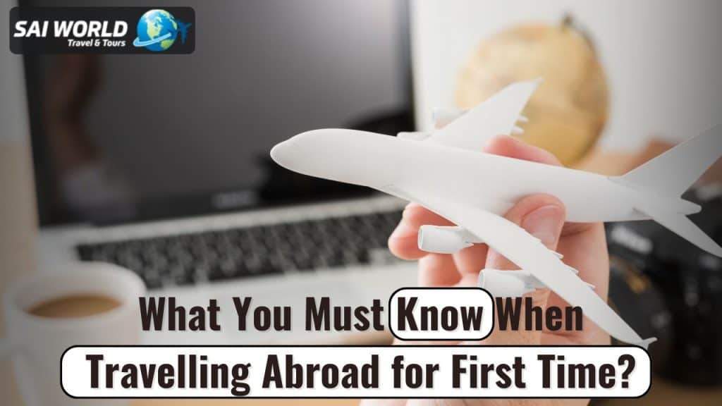 What You Must Know When Travelling Abroad for First Time?