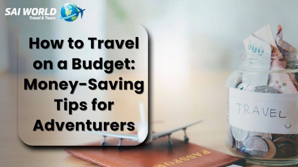 How to Travel on a Budget: Money-Saving Tips for Adventurers